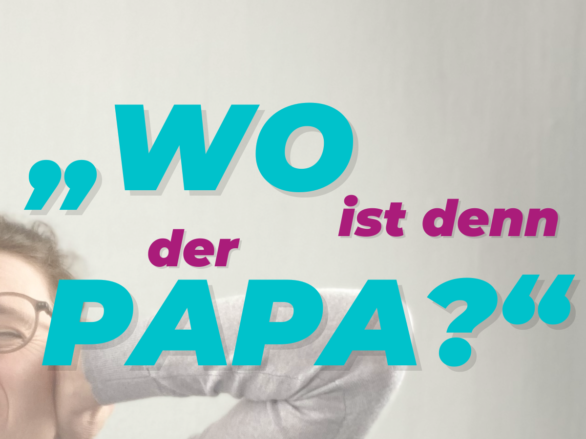 Wo ist denn der Papa?